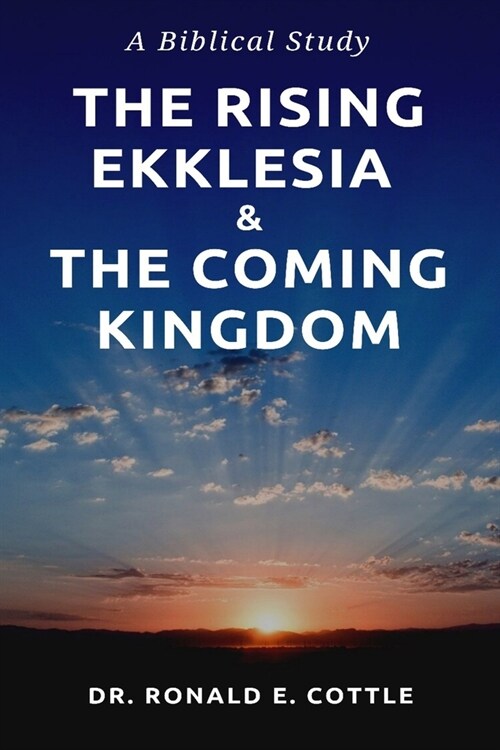 The Rising Ekklesia & The Coming Kingdom: A Biblical Study (Paperback)