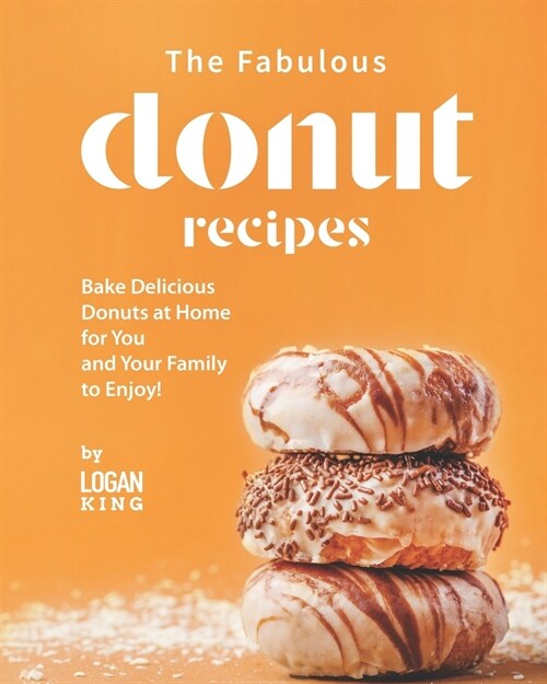 The Fabulous Donut Recipes: Bake Delicious Donuts at Home for You and Your Family to Enjoy! (Paperback)