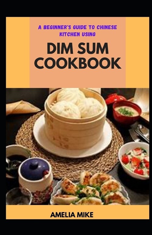 A Beginners Guide To Chinese Kitchen Using Dim Sum Cookbook (Paperback)