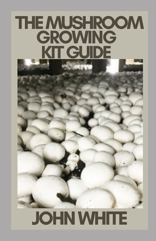 The Mushroom Growing Kit Guide (Paperback)