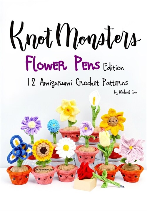 Knotmonsters: Flower Pens edition: 12 Amigurumi Crochet Patterns (Paperback)