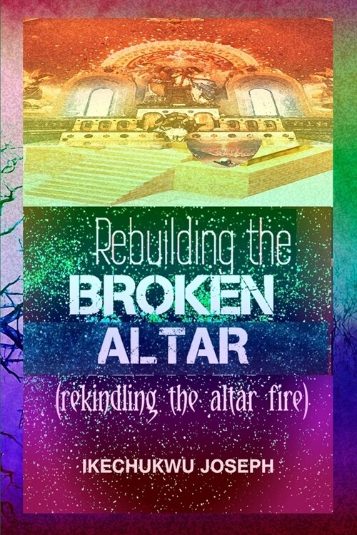 Rebuilding the Broken Altar: Rekindling the Altar Fire (Paperback)