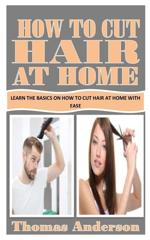 How to Cut Hair at Home: Learn the Basics on How to Cut Hair At Home with Ease (Paperback)