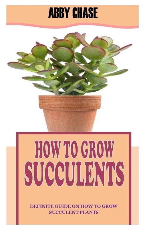 How to Grow Succulents: Definite Guide on How to Grow Succulent Plants (Paperback)