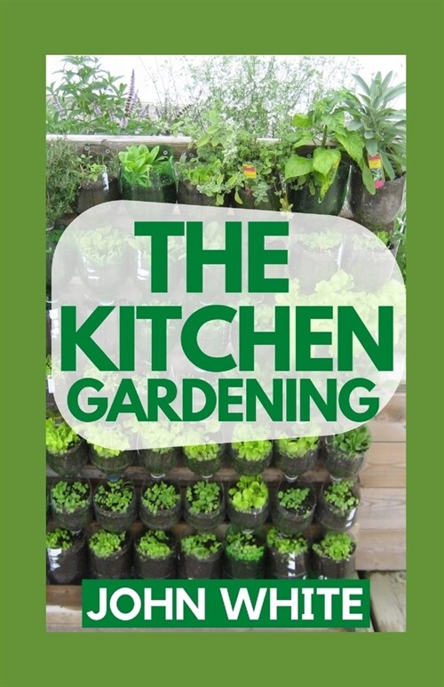 The Kitchen Gardening: Everything You Need To Know On How to Grow Vegetables in Your Own Home (Paperback)