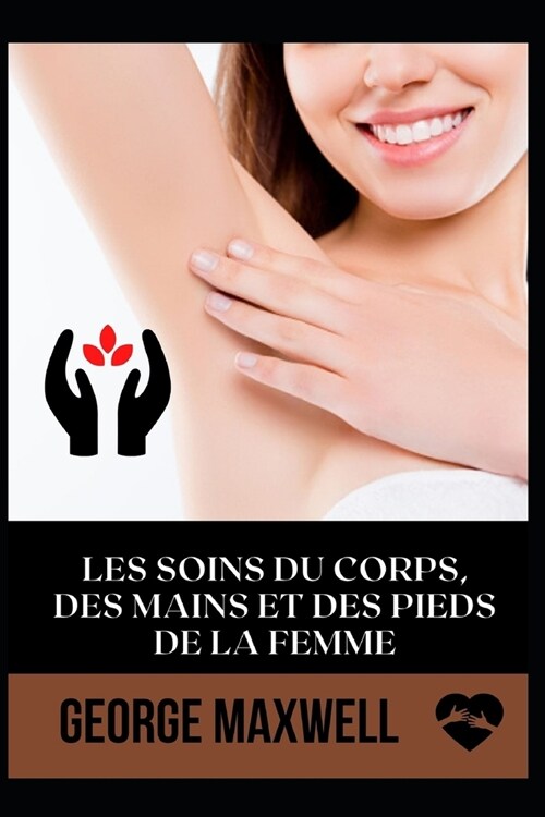 Les Soins Du Corps, Des Mains Et Des Pieds De La Femme (Paperback)