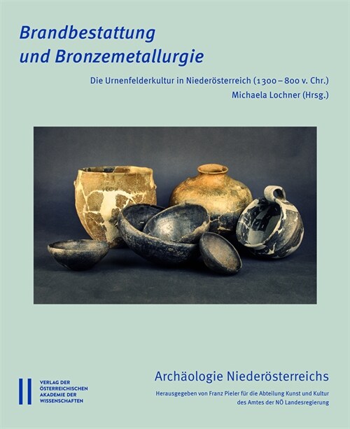 Brandbestattung Und Bronzemetallurgie: Die Urnenfelderkultur in Niederosterreich (1300-800 V. Chr.) (Hardcover)