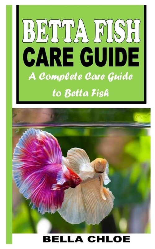 Betta Fish Care Guide: A Complete Care Guide to Betta Fish (Paperback)