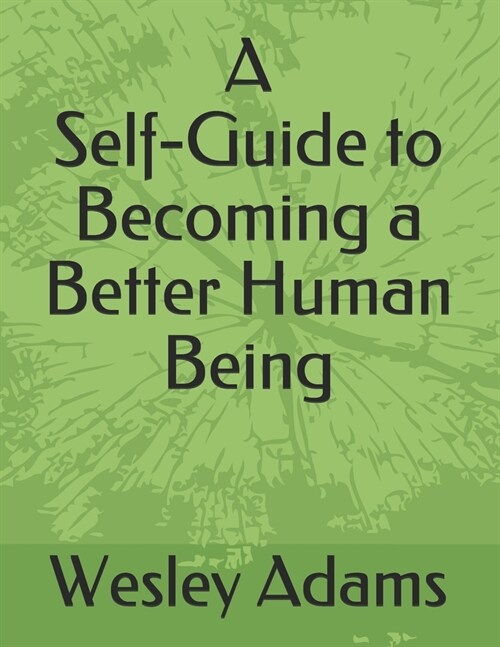 A Self-Guide to Becoming a Better Human Being: A Wesley Adams Design (Paperback)