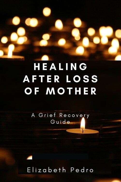Healing After Loss of Mother: A Grief Recovery Guide (Paperback)