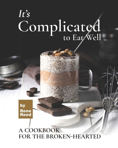 Its Complicated to Eat Well: A Cookbook for the Broken-hearted (Paperback)
