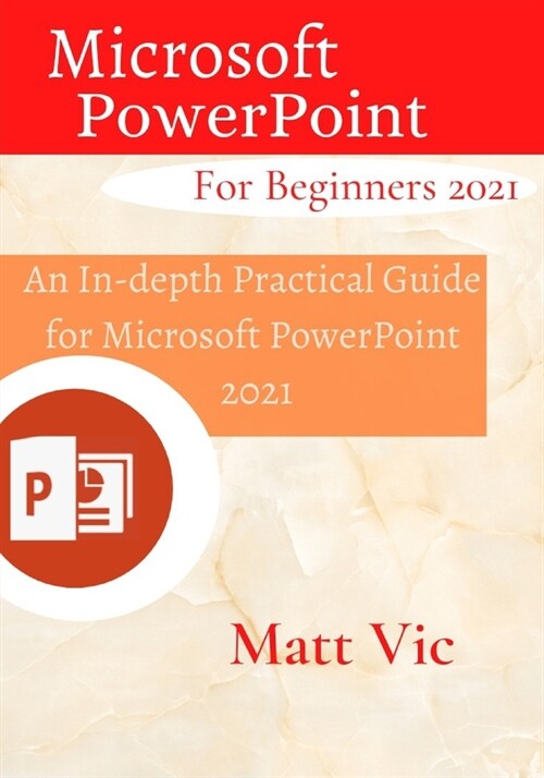 Microsoft PowerPoint for Beginners 2021: An In-depth Practical Guide for Microsoft PowerPoint 2021 (Paperback)