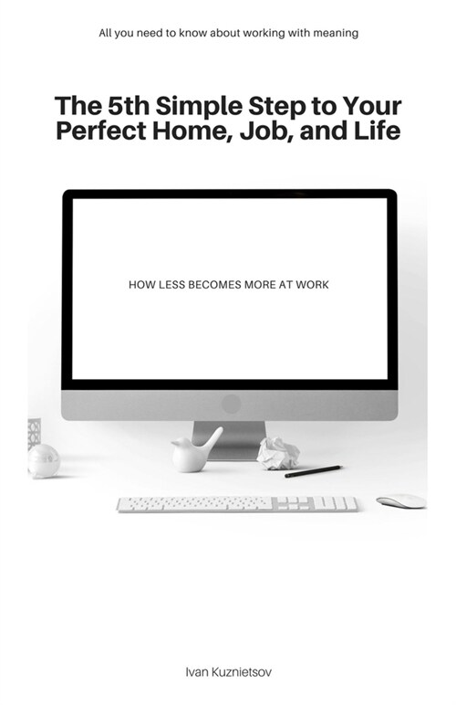 The 5th Simple Step to Your Perfect Home, Job, and Life: How Less Becomes More at Work (Paperback)