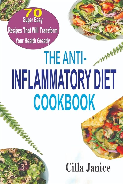The Anti-Inflammatory Diet Cookbook: 70 super easy recipes that will tranform your health greatly (Paperback)
