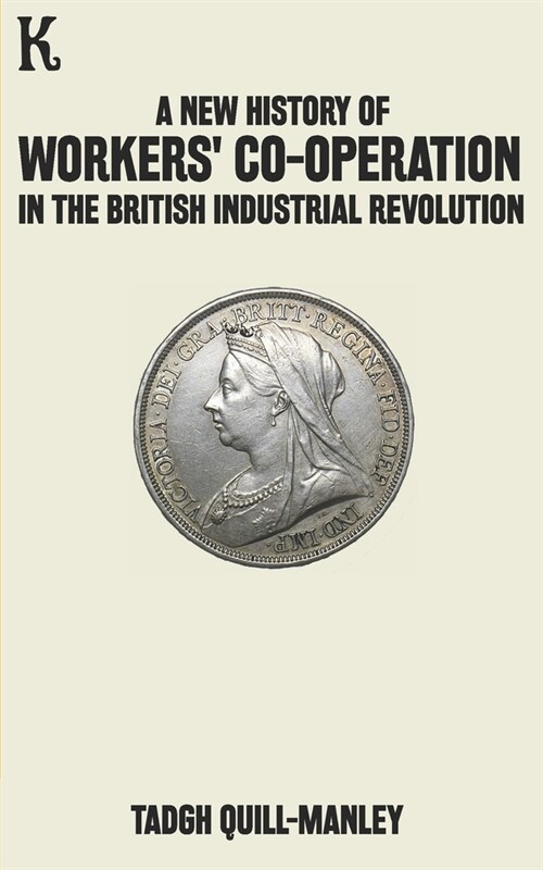 A New History of Workers Co-operation in the British Industrial Revolution (Paperback)