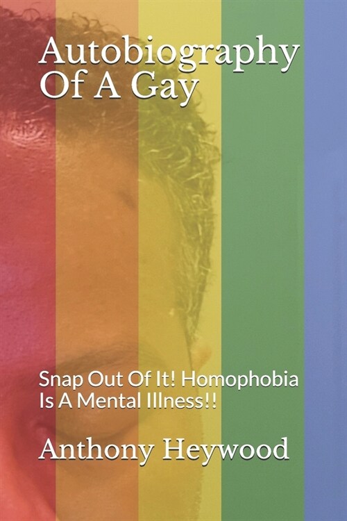 Autobiography Of A Gay: Snap Out Of It! Homophobia Is A Mental Illness!! (Paperback)