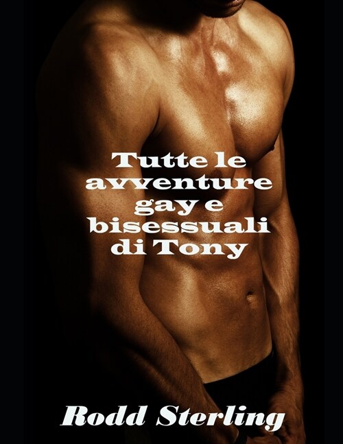 Tutte le avventure gay e bisessuali di Tony: storie erotiche gay e bisessuali (Paperback)