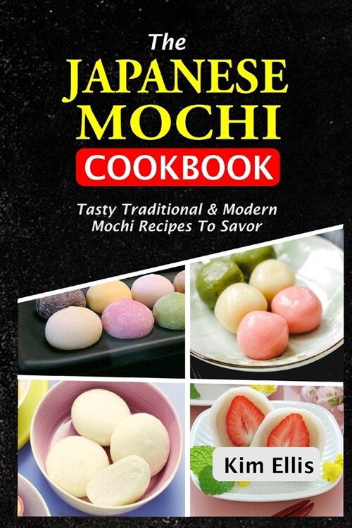 The Japanese Mochi Cookbook: Tasty Traditional & Modern Mochi Recipes To Savor (Paperback)