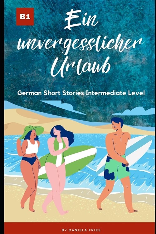 Ein unvergesslicher Urlaub: Graded Reader Intermediate German B1 (Paperback)