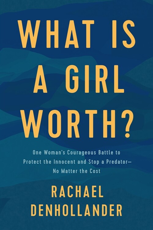 What Is a Girl Worth?: One Womans Courageous Battle to Protect the Innocent and Stop a Predator--No Matter the Cost (Paperback)