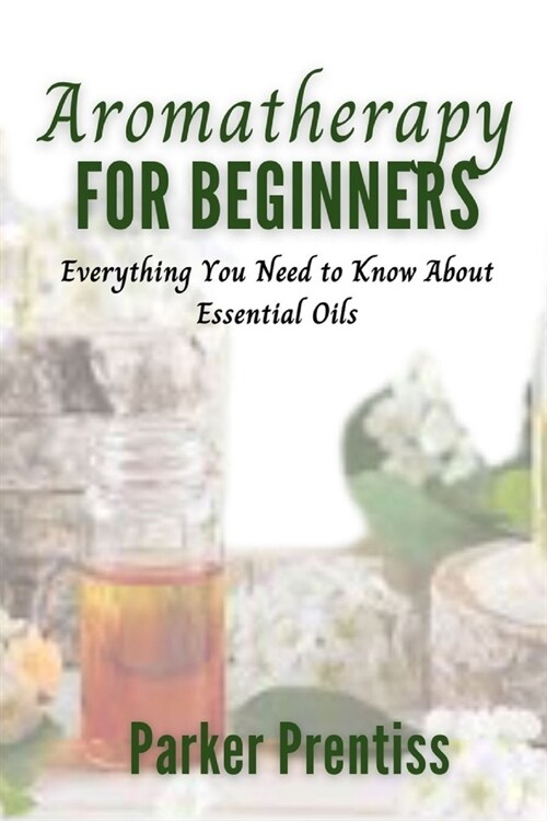 Aromatherapy for beginners: Everything You Need to Know About Essential Oils (Paperback)