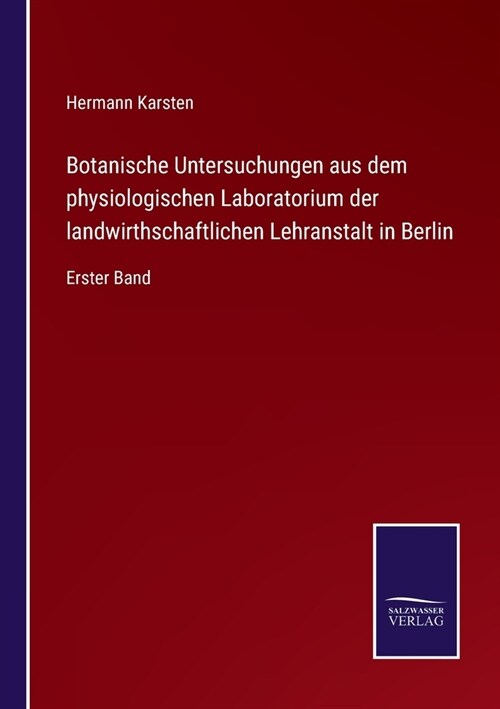 Botanische Untersuchungen aus dem physiologischen Laboratorium der landwirthschaftlichen Lehranstalt in Berlin: Erster Band (Paperback)