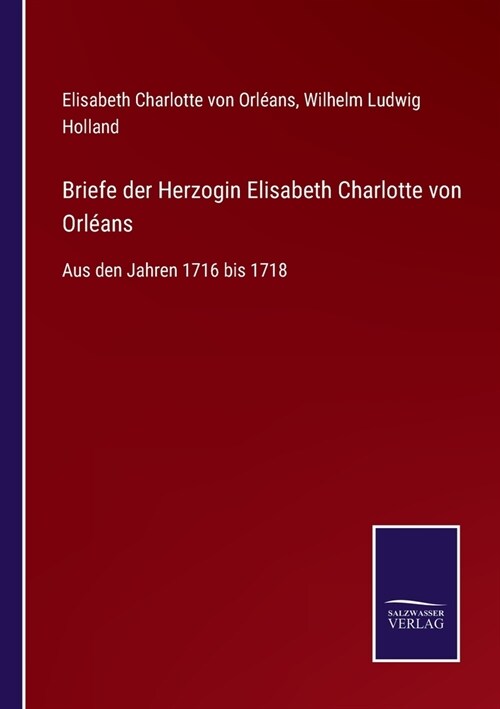 Briefe der Herzogin Elisabeth Charlotte von Orl?ns: Aus den Jahren 1716 bis 1718 (Paperback)