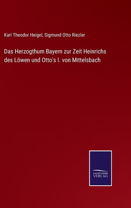 Das Herzogthum Bayern zur Zeit Heinrichs des L?en und Ottos I. von Mittelsbach (Hardcover)