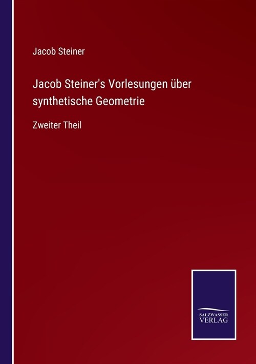 Jacob Steiners Vorlesungen ?er synthetische Geometrie: Zweiter Theil (Paperback)