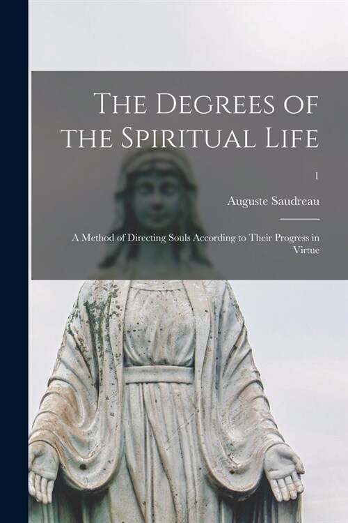 The Degrees of the Spiritual Life; a Method of Directing Souls According to Their Progress in Virtue; 1 (Paperback)