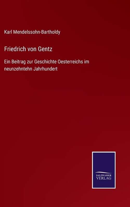 Friedrich von Gentz: Ein Beitrag zur Geschichte Oesterreichs im neunzehntehn Jahrhundert (Hardcover)