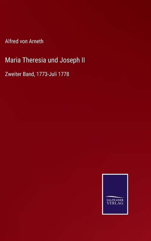 Maria Theresia und Joseph II: Zweiter Band, 1773-Juli 1778 (Hardcover)