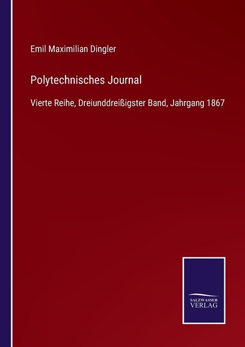 Polytechnisches Journal: Vierte Reihe, Dreiunddrei?gster Band, Jahrgang 1867 (Paperback)