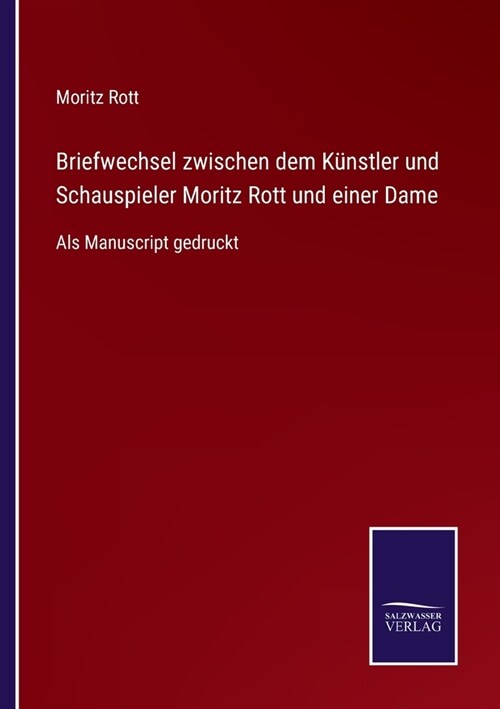 Briefwechsel zwischen dem K?stler und Schauspieler Moritz Rott und einer Dame: Als Manuscript gedruckt (Paperback)