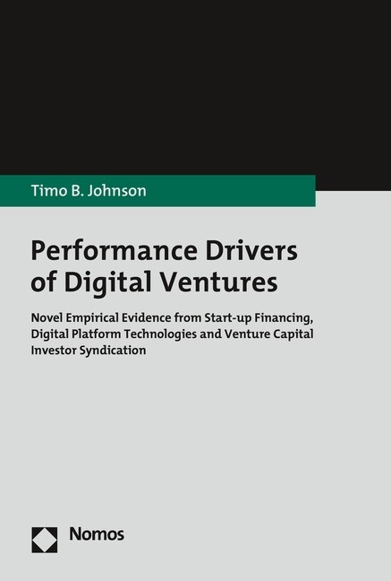 Performance Drivers of Digital Ventures: Novel Empirical Evidence from Start-Up Financing, Digital Platform Technologies and Venture Capital Investor (Paperback)