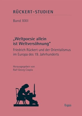 Weltpoesie Allein Ist Weltversohnung: Friedrich Ruckert Und Der Orientalismus Im Europa Des 19. Jahrhunderts (Hardcover)