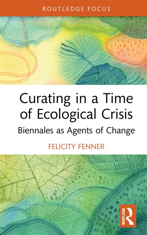Curating in a Time of Ecological Crisis : Biennales as Agents of Change (Hardcover)