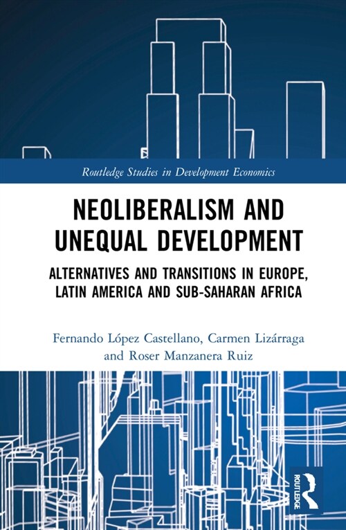 Neoliberalism and Unequal Development : Alternatives and Transitions in Europe, Latin America and Sub-Saharan Africa (Hardcover)