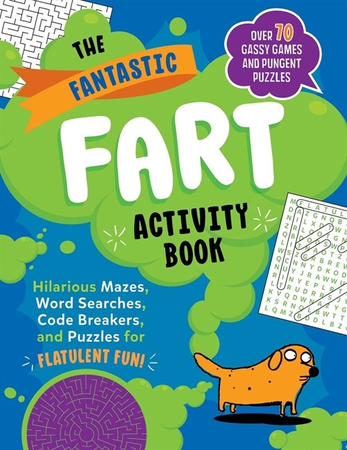 The Fantastic Fart Activity Book: Hilarious Mazes, Word Searches, Code Breakers, and Puzzles for Flatulent Fun!--Over 75 Gassy Games and Pungent Puzzl (Paperback)