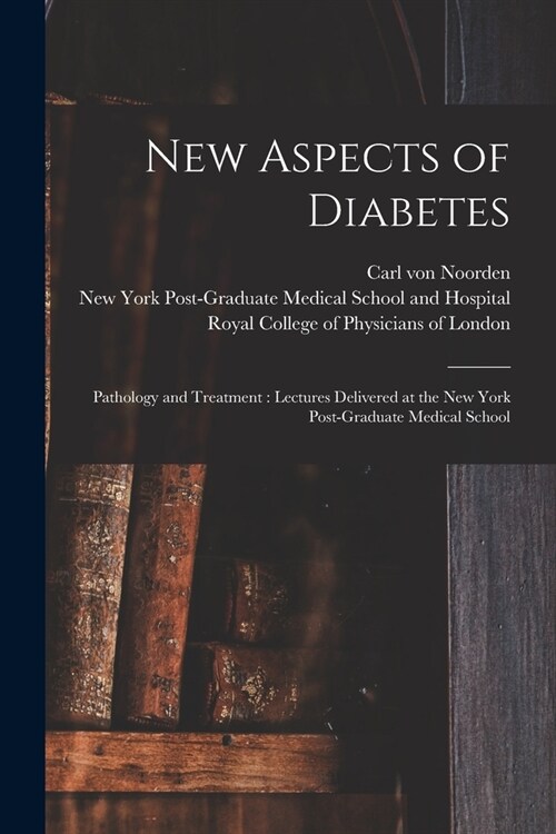 New Aspects of Diabetes: Pathology and Treatment: Lectures Delivered at the New York Post-Graduate Medical School (Paperback)