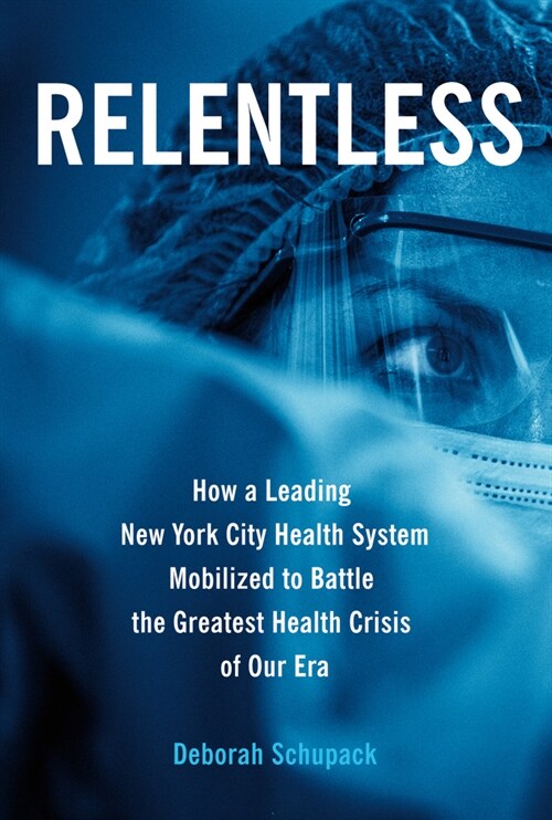Relentless: How a Leading New York City Health System Mobilized to Battle the Greatest Health Crisis of Our Era (Hardcover)