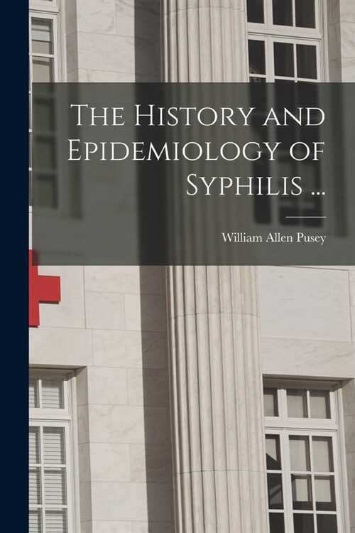 The History and Epidemiology of Syphilis ... (Paperback)