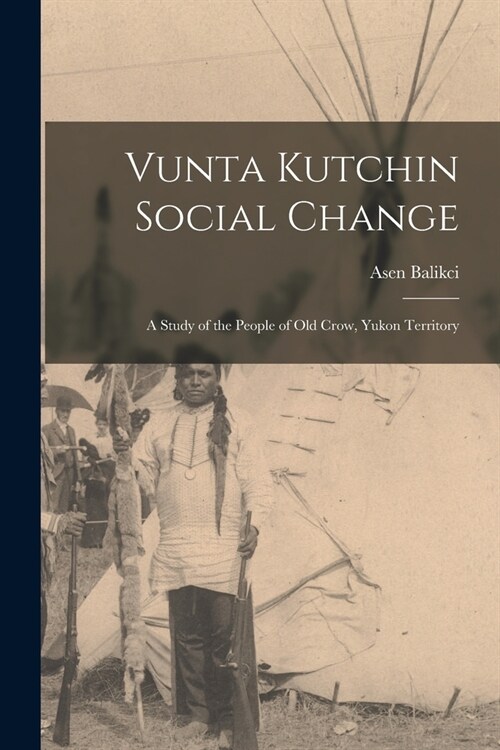 Vunta Kutchin Social Change: a Study of the People of Old Crow, Yukon Territory (Paperback)