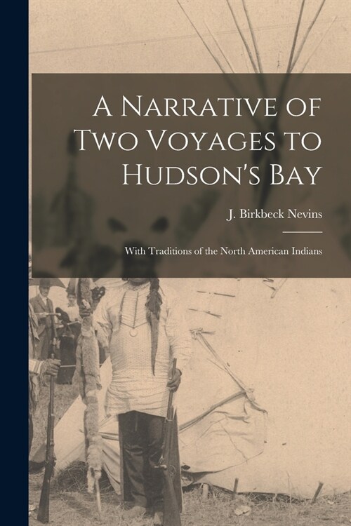 A Narrative of Two Voyages to Hudsons Bay [microform]: With Traditions of the North American Indians (Paperback)