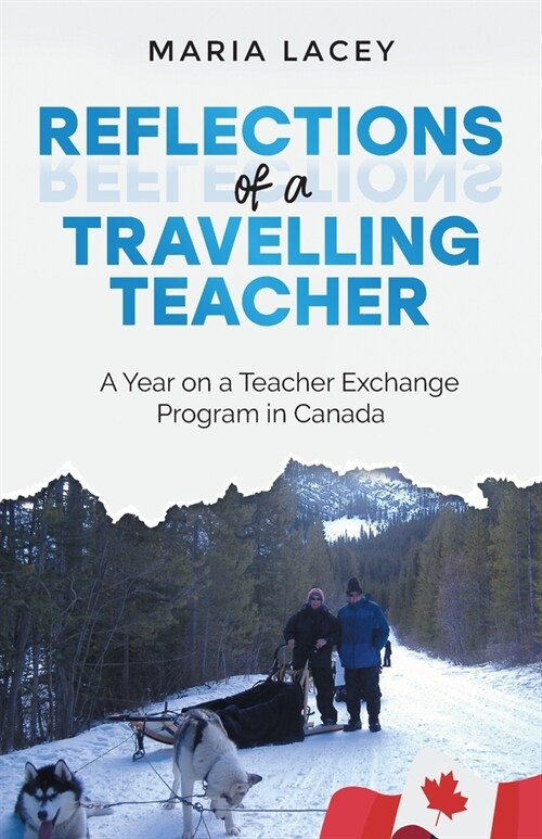 Reflections of a Traveling Teacher: A Year on a Teacher Exchange Program in Canada (Paperback)