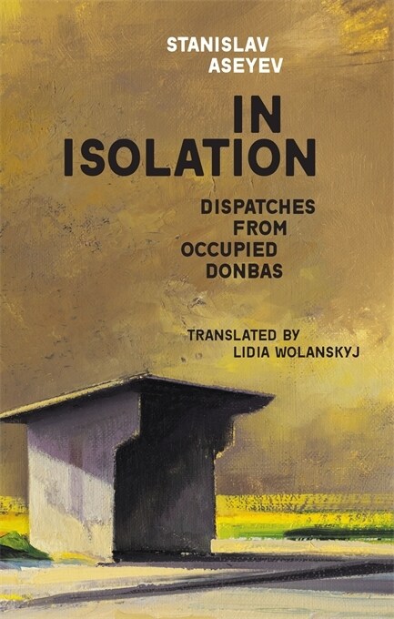 In Isolation: Dispatches from Occupied Donbas (Hardcover)