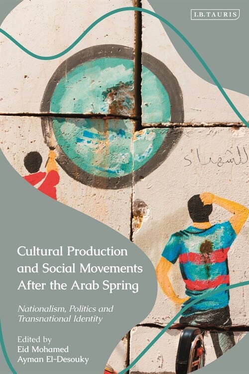 Cultural Production and Social Movements After the Arab Spring : Nationalism, Politics, and Transnational Identity (Paperback)