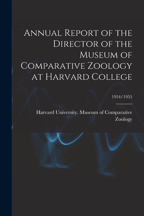 Annual Report of the Director of the Museum of Comparative Zoology at Harvard College; 1954/1955 (Paperback)