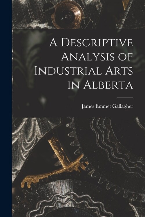 A Descriptive Analysis of Industrial Arts in Alberta (Paperback)