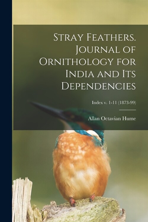 Stray Feathers. Journal of Ornithology for India and Its Dependencies; Index v. 1-11 (1873-99) (Paperback)